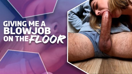 Giving me a blowjob on the floor