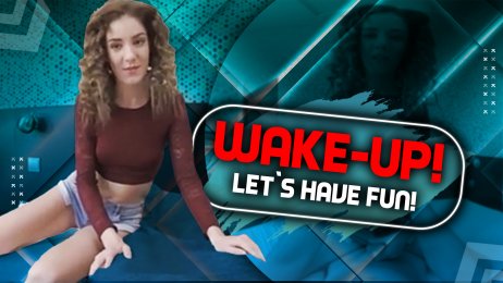 Wake-up and let`s have somea fun